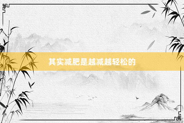 其实减肥是越减越轻松的
